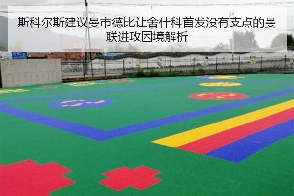 斯科尔斯建议曼市德比让舍什科首发没有支点的曼联进攻困境解析